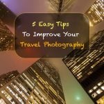 5 Easy Tips To Improve Your Travel Photography