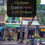 City Breaks - Guide to Hanoi in 24-72 Hours