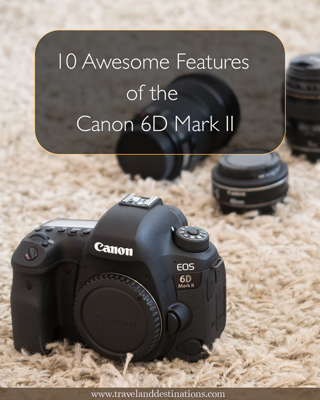 10 Awesome Features of the Canon 6D Mark II Camera TAD